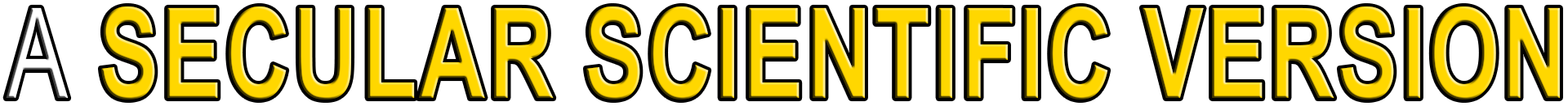 A SECULAR SCIENTIFIC VERSION